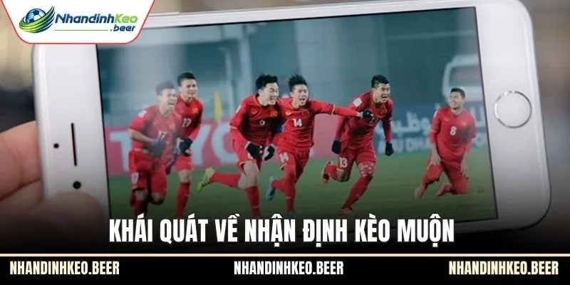 Khái quát về nhận định kèo muộn