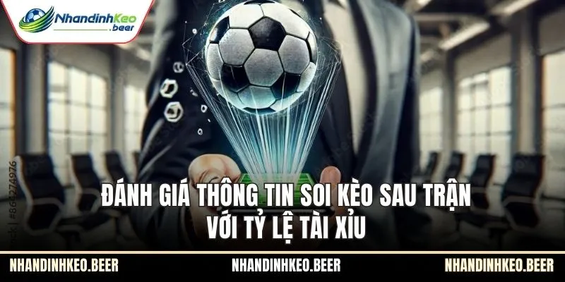 Đánh giá thông tin soi kèo sau trận với tỷ lệ Tài Xỉu