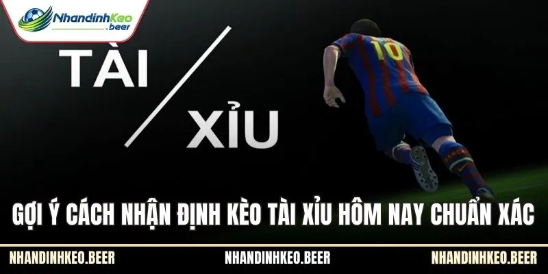 Gợi ý cách nhận định kèo tài xỉu hôm nay chuẩn xác