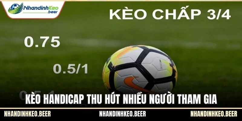Kèo handicap thu hút nhiều người tham gia