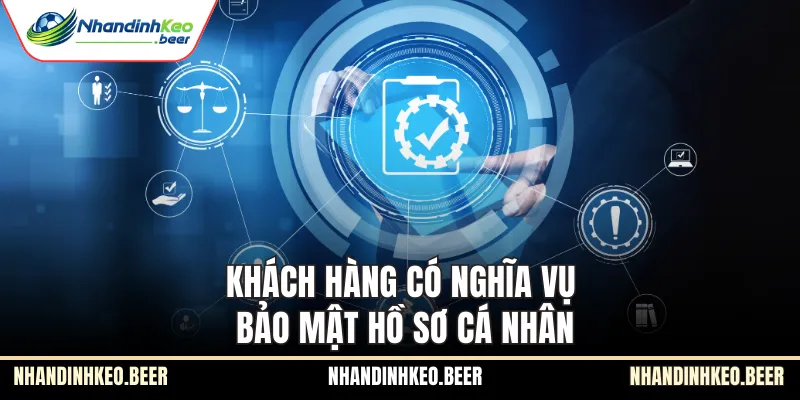 Khách hàng có nghĩa vụ bảo mật hồ sơ cá nhân