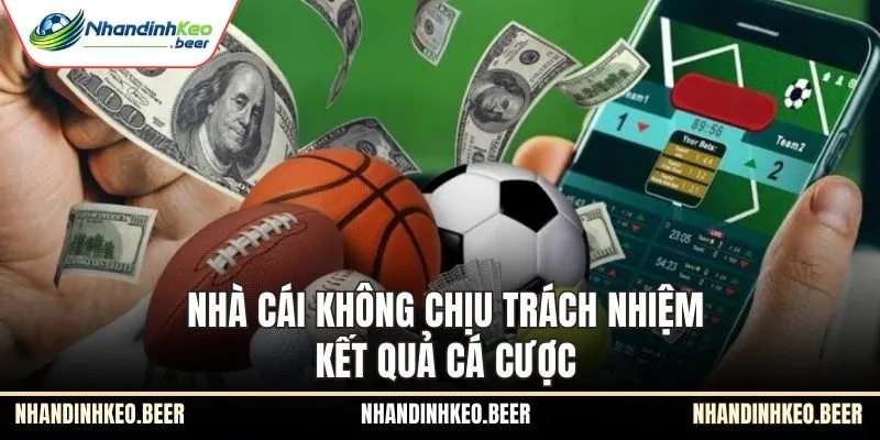 Nhà cái không chịu trách nhiệm kết quả cá cược