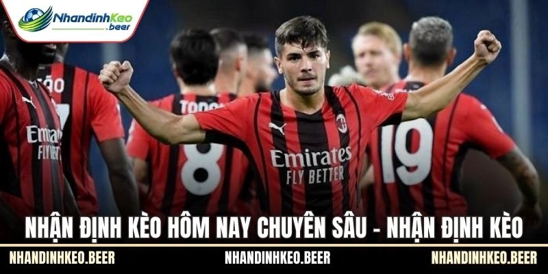 Nhận định kèo hôm nay chuyên sâu - Nhận Định Kèo