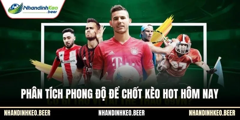 Phân tích phong độ để chốt kèo hot hôm nay