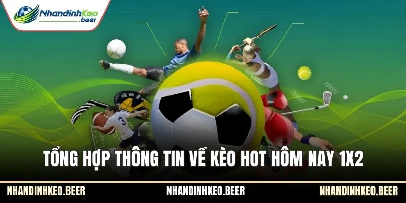Tổng hợp thông tin về kèo hot hôm nay 1X2