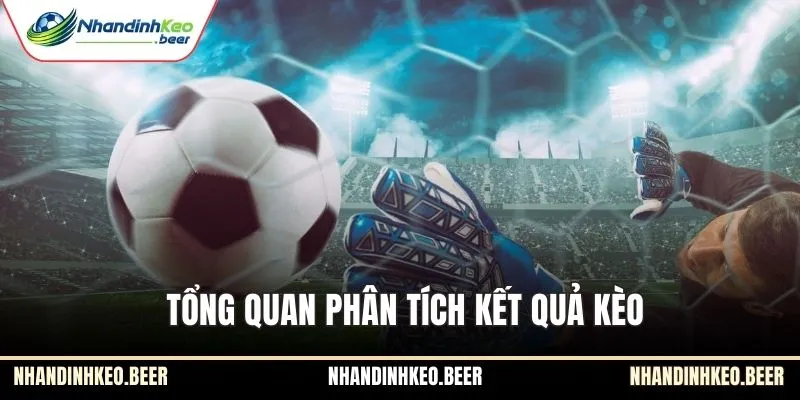 Tổng quan phân tích kết quả kèo