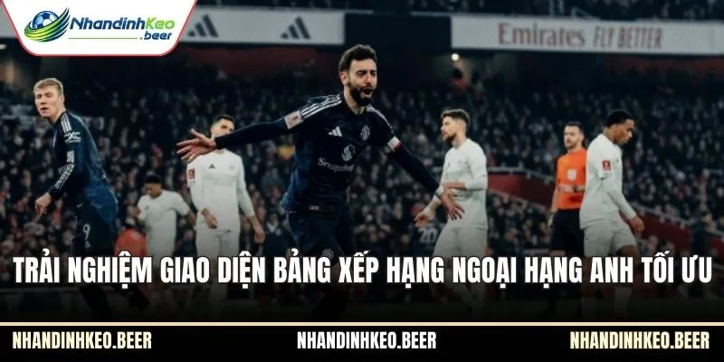 Trải nghiệm giao diện bảng xếp hạng Ngoại Hạng Anh tối ưu