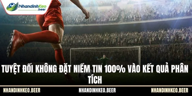 Tuyệt đối không đặt niềm tin 100% vào kết quả phân tích